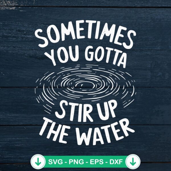 Sometimes You Gotta Stir Up The Water SVG file for Cricut