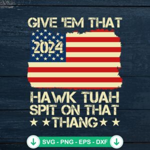 US Flag Give 'Em That Hawk Tuah 2024 SVG file for cricut svg
