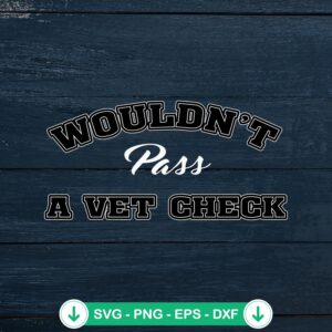 Wouldn’t Pass A Vet Check SVG file - funny saying cutting file