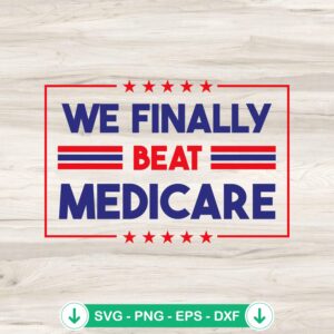 We Finally Beat Medicare SVG file for 4th of July cricut svg