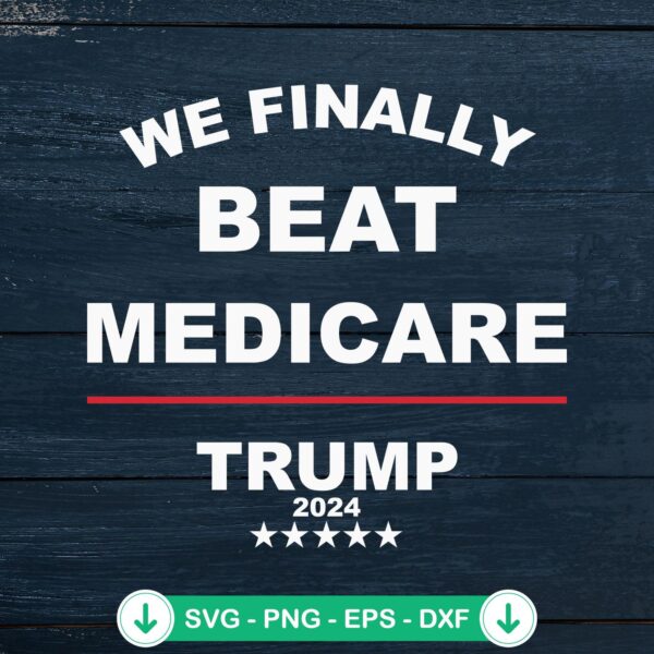 We Finally Beat Medicare Trump 2024 svg file for cutting machines
