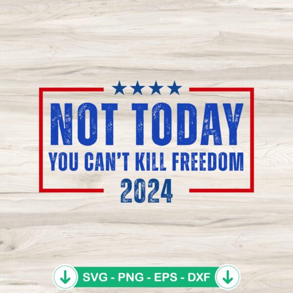 Not Today You Can't Kill Freedom 2024 SVG file for cutting machine
