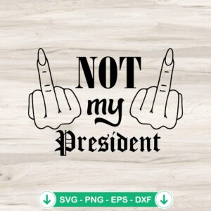 Not My President SVG file - Middle Finger Trump Rally Cutting File