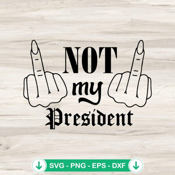 Not My President SVG file - Middle Finger Trump Rally Cutting File