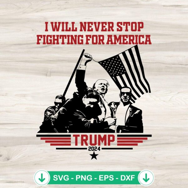 Trump President I Will Never Stop SVG file for cricut