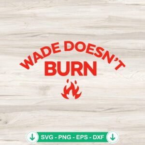 Wade Doesn't Burn 2024 SVG file - funny fire cutting file