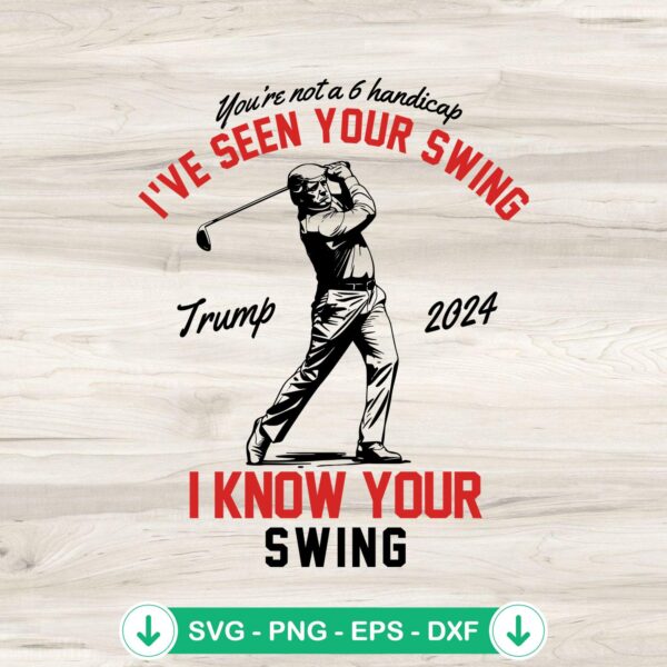 I've Seen Your Swing cricut svg file - Funny Trump Golf 2024