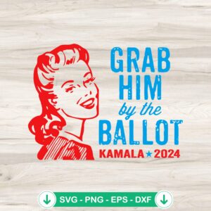 Grab Him By The Ballot SVG file for Kamala Harris election