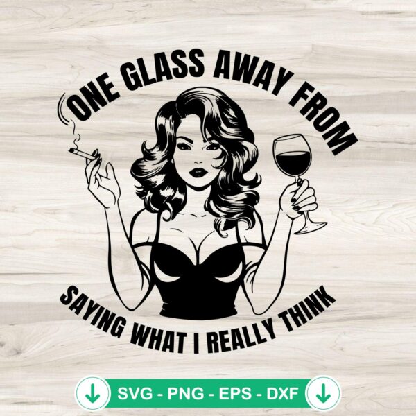 One Glass Away From Saying SVG file - Funny Quote cutting file