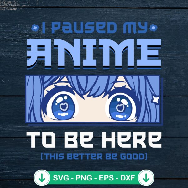I Paused My Anime To Be Here svg file for Cricut cutting machine