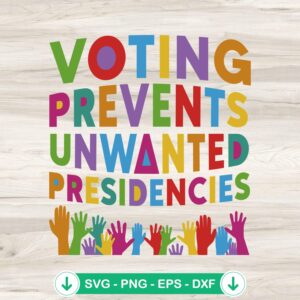 Voting Prevents Unwanted Presidencies svg file for Cricut