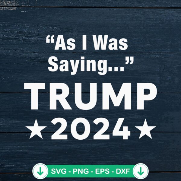 As I Was Saying Trump 2024 svg file, cricut svg cutting file