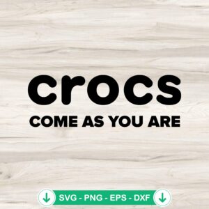 Crocs Come As You Are svg file for Cricut, funny saying cutting file