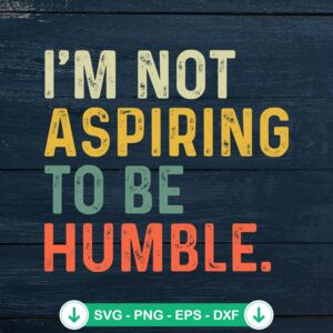 I'm Not Aspiring To Be Humble SVG file for Cricut and cutting machine