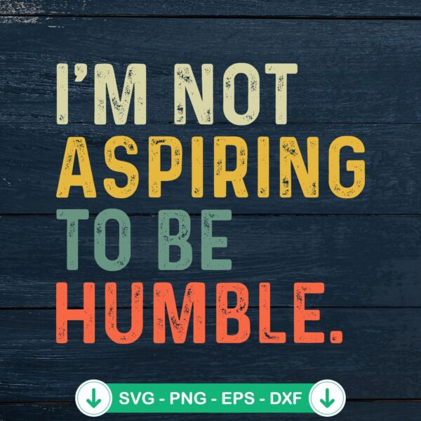 I'm Not Aspiring To Be Humble SVG file for Cricut and cutting machine