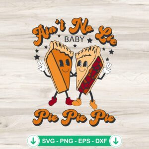 Thanksgiving Ain't No Lie Baby Pie Pie Pie svg file for cricut