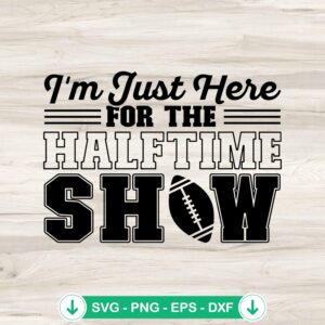 I'm Just Here For The Halftime Show SVG file for Cricut
