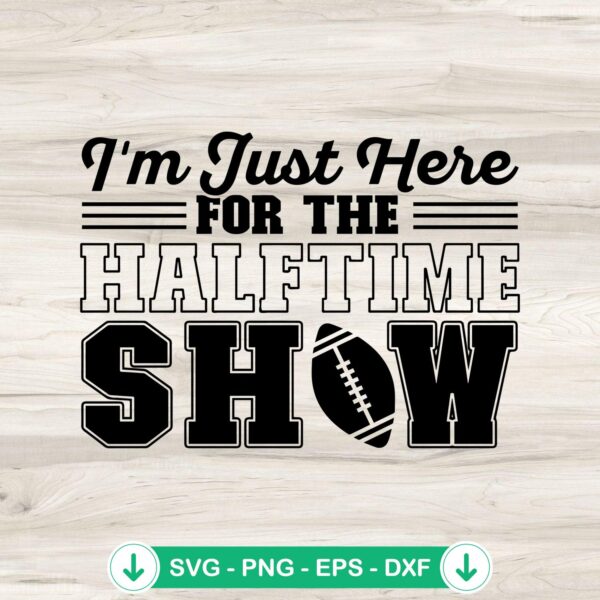I'm Just Here For The Halftime Show SVG file for Cricut