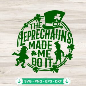 The Leprechauns Made Me Do It SVG file for Cricut cutting machine