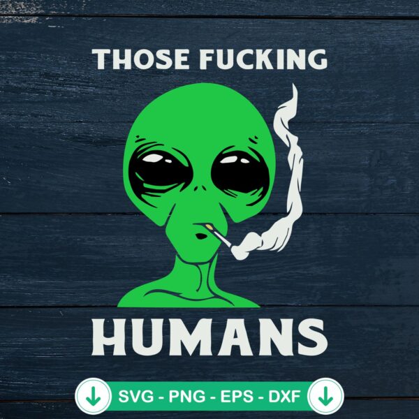 Alien Those Fucking Humans SVG file for Cricut cutting machine