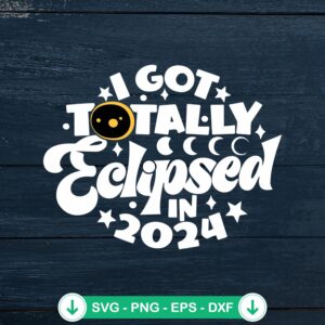 I Got Totally Eclipsed In 2024 svg file for cutting machines