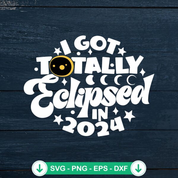 I Got Totally Eclipsed In 2024 svg file for cutting machines