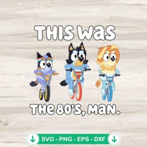 Bluey This Was The 80's Man SVG file for Cricut cutting