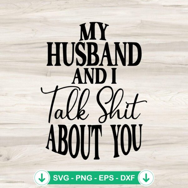 My Husband and I Talk Shit About You svg file for Cricut