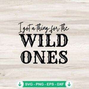 I Got A Thing For The Wild Ones svg file, cricut svg cutting file