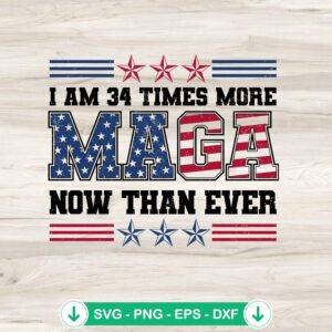 I Am 34 Times More Maga Now Than Ever SVG file for Cricut