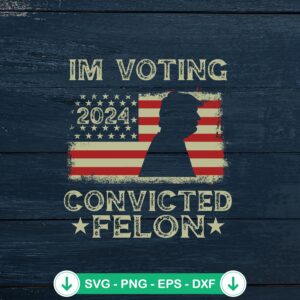 I'm Voting For The Convicted Felon Trump SVG file for Cricut