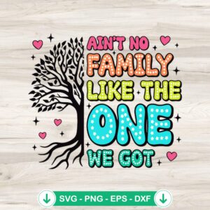 Aint No Family Like The One We Got SVG file for cutting machines