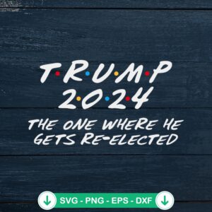 Trump 2024 The One Where He Gets Re-Elected svg file for cricut