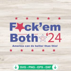 Fuck Em Both 24 America Can Do Better Than This SVG file for Cricut