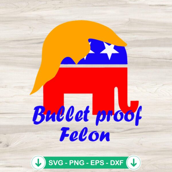 Bullet Proof Felon Trump SVG file for Cricut and cutting machines