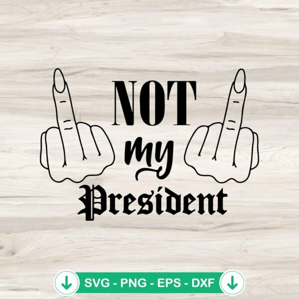 Not My President Middle Finger svg file, cricut svg cutting file
