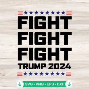 Fight Fight Fight Trump 2024 SVG file for Cricut cutting projects
