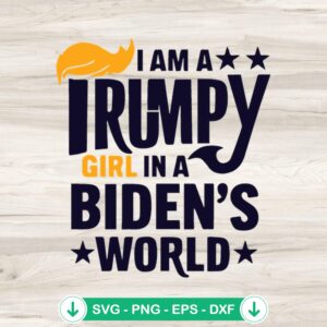 I Am A Trumpy Girl In A Biden's World SVG file for cutting machine