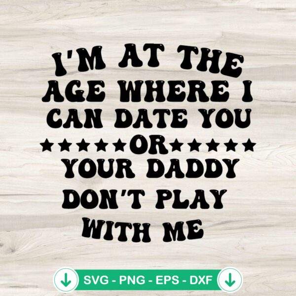 Funny SVG file I'm At The Age Where I Can Date You cutting file