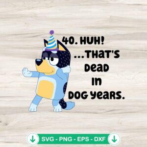 Bluey 40 Huh That’s Dead In Dog Years svg file for cutting