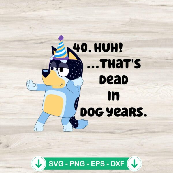 Bluey 40 Huh That’s Dead In Dog Years svg file for cutting