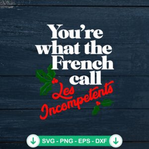You're What The French Call Les Incompetents SVG file, cricut svg cut file