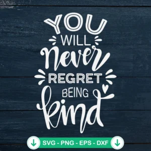 You Will Never Regret Being Kind SVG file for cricut