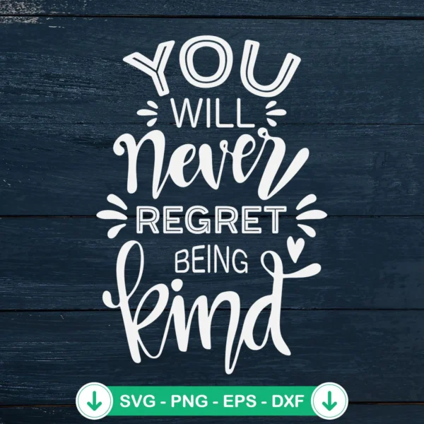 You Will Never Regret Being Kind SVG file for cricut
