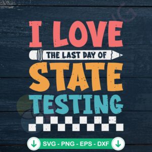 I Love The Last Day Of State Testing SVG file for Cricut