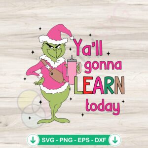 Yall Gonna Learn Today Grinch Teacher SVG file for Cricut