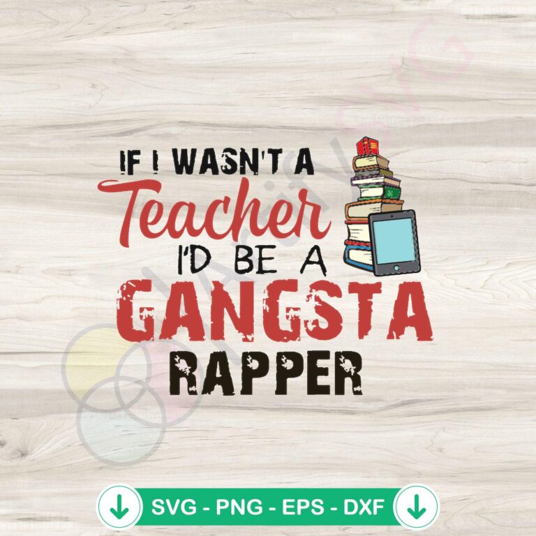 If I Wasn't A Teacher I'd Be A Gangsta Rapper SVG Digital File 2 If I Wasn’t A Teacher I’d Be A Gangsta Rapper SVG file for Cricut
