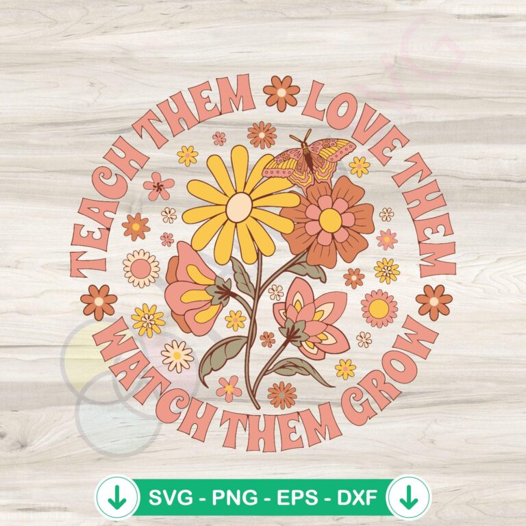 Teach Them Love Them Watch Them Grow SVG Design File - Digital Download 2 Teach Them Love Them Watch Them Grow svg file for cricut cutting