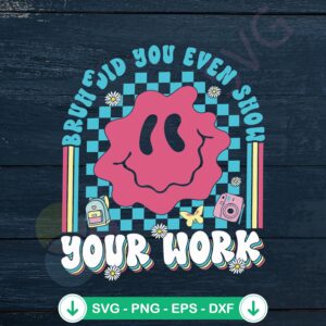 Bruh Did You Even Show Your Work SVG file for math projects