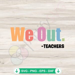 We Out Teacher SVG file for end of school year cutting file